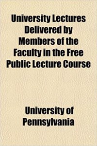 University Lectures Delivered by Members of the Faculty in the Free Public Lecture Course
