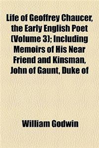 Life of Geoffrey Chaucer, the Early English Poet (Volume 3); Including Memoirs of His Near Friend and Kinsman, John of Gaunt, Duke of