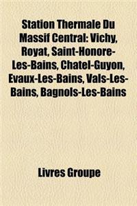 Station Thermale Du Massif Central: Vichy, Royat, Saint-Honore-Les-Bains, Chatel-Guyon, Evaux-Les-Bains, Vals-Les-Bains, Bagnols-Les-Bains