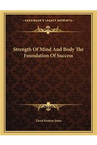 Strength of Mind and Body the Foundation of Success