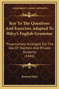 Key to the Questions and Exercises Adapted to Hiley's English Grammar
