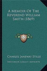 A Memoir Of The Reverend William Smith (1869)