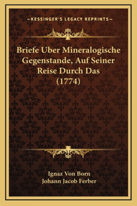 Briefe Uber Mineralogische Gegenstande, Auf Seiner Reise Durch Das (1774)