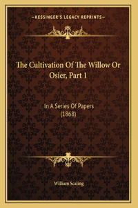 The Cultivation Of The Willow Or Osier, Part 1