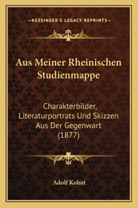 Aus Meiner Rheinischen Studienmappe: Charakterbilder, Literaturportrats Und Skizzen Aus Der Gegenwart (1877)