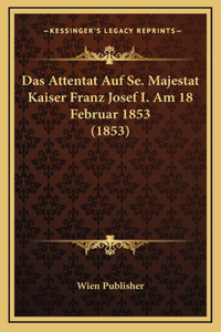 Das Attentat Auf Se. Majestat Kaiser Franz Josef I. Am 18 Februar 1853 (1853)