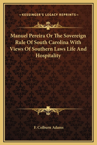 Manuel Pereira Or The Sovereign Rule Of South Carolina With Views Of Southern Laws Life And Hospitality