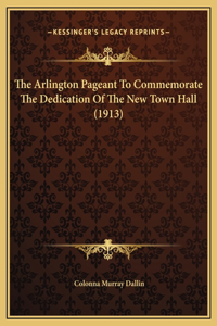 The Arlington Pageant To Commemorate The Dedication Of The New Town Hall (1913)