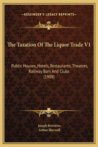 The Taxation Of The Liquor Trade V1