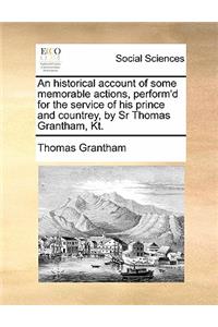 An Historical Account of Some Memorable Actions, Perform'd for the Service of His Prince and Countrey, by Sr Thomas Grantham, Kt.