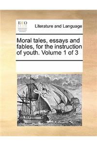 Moral Tales, Essays and Fables, for the Instruction of Youth. Volume 1 of 3