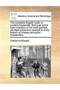 The Complete English Cook; Or Prudent Housewife. Being an Entire New Collection of the Most Genteel, Yet Least Expensive Receipts in Every Branch of Cookery and Good Housewifery.