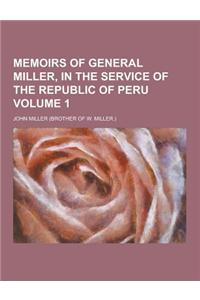 Memoirs of General Miller, in the Service of the Republic of Peru Volume 1