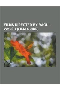 Films Directed by Raoul Walsh (Film Guide)