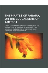 The Pirates of Panama, or the Buccaneers of America; A True Account of the Famous Adventurers and Daring Deeds of Sir Henry Morgan and Other Notorious