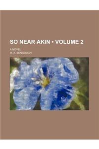 So Near Akin (Volume 2); A Novel