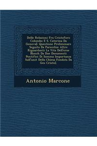 Delle Relazioni Fra Cristoforo Colombo E S. Caterina Da Genova[: Questione Preliminare Seguita Da Parecchie Altre Riguardanti La Vita Dell'eroe Nonch Da Due Documenti Pontifici Di Somma Importanza Sull'unit Della 