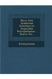 Nova ACTA Academiae Scientiarvm Imperialis Petropolitanae, Tomvs XII...