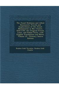 Jesuit Relations and Allied Documents: Travels and Explorations of the Jesuit Missionaries in New France, 1610-1791; The Original French, Latin