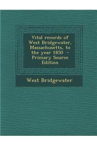 Vital Records of West Bridgewater, Massachusetts, to the Year 1850