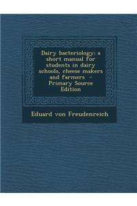 Dairy Bacteriology; A Short Manual for Students in Dairy Schools, Cheese Makers and Farmers