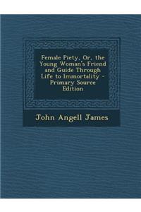 Female Piety, Or, the Young Woman's Friend and Guide Through Life to Immortality