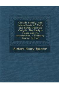 Carlyle Family, and Descendants of John and Sarah (Fairfax Carlyle. the Carlyle House and Its Associations - Primary Source Edition