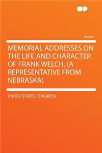 Memorial Addresses on the Life and Character of Frank Welch, (a Representative from Nebraska)