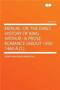 Merlin; Or, the Early History of King Arthur: A Prose Romance (about 1450-1460 A.D.) Volume 4