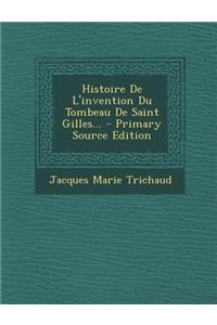 Histoire De L'invention Du Tombeau De Saint Gilles...