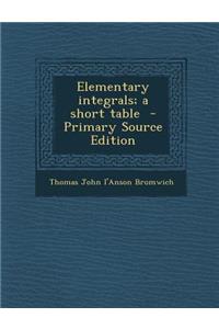 Elementary Integrals; A Short Table - Primary Source Edition
