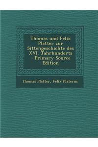 Thomas Und Felix Platter Zur Sittengeschichte Des XVI. Jahrhunderts