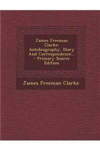 James Freeman Clarke: Autobiography, Diary and Correspondence...