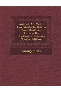 Aufruf an Meine Landsleute in Baiern Zum Haufigen Anbaue Des Hopfens.