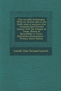 Chez Nos Allies Britanniques (with Our British Allies in the Field); Notes Et Souvenirs D'Un Interprete [Par] Fernand Laurent. Pref. Par Francois de Tessan, Dessins de Bairnsfather Et Tricot, Illustrations Documentaires - Primary Source Edition