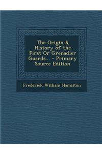 The Origin & History of the First or Grenadier Guards...