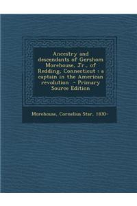 Ancestry and Descendants of Gershom Morehouse, Jr., of Redding, Connecticut: A Captain in the American Revolution