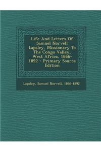 Life and Letters of Samuel Norvell Lapsley, Missionary to the Congo Valley, West Africa, 1866-1892 - Primary Source Edition