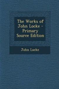 The Works of John Locke - Primary Source Edition