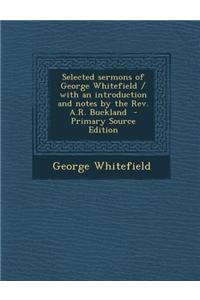 Selected Sermons of George Whitefield / With an Introduction and Notes by the REV. A.R. Buckland