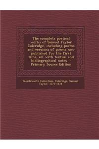 The Complete Poetical Works of Samuel Taylor Coleridge, Including Poems and Versions of Poems Now Published for the First Time, Ed. with Textual and B