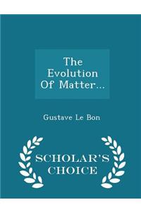 The Evolution of Matter... - Scholar's Choice Edition