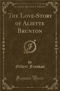 The Love-Story of Aliette Brunton (Classic Reprint)