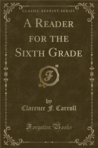 A Reader for the Sixth Grade (Classic Reprint)
