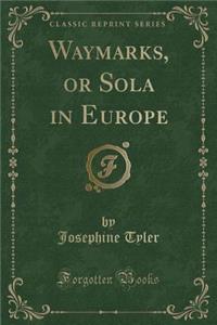 Waymarks, or Sola in Europe (Classic Reprint)