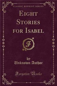 Eight Stories for Isabel (Classic Reprint)