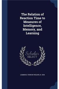 Relation of Reaction Time to Measures of Intelligence, Memory, and Learning