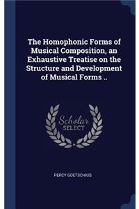 The Homophonic Forms of Musical Composition, an Exhaustive Treatise on the Structure and Development of Musical Forms ..