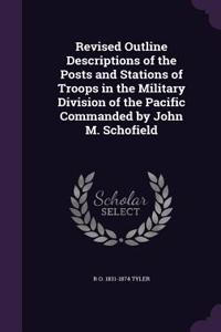 Revised Outline Descriptions of the Posts and Stations of Troops in the Military Division of the Pacific Commanded by John M. Schofield