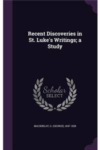 Recent Discoveries in St. Luke's Writings; a Study